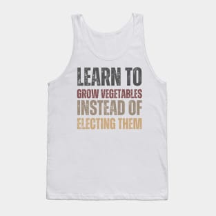 Learn to grow vegetables instead of electing them Tank Top